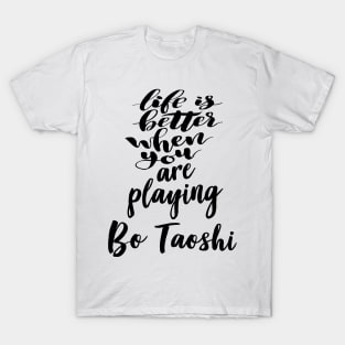 Life Is Better When You Are Playing Bo Taoshi T-Shirt
